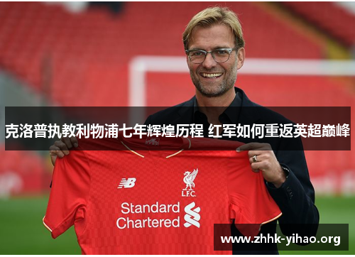 克洛普执教利物浦七年辉煌历程 红军如何重返英超巅峰