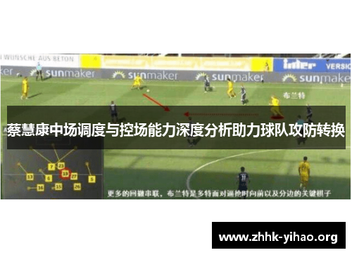 蔡慧康中场调度与控场能力深度分析助力球队攻防转换