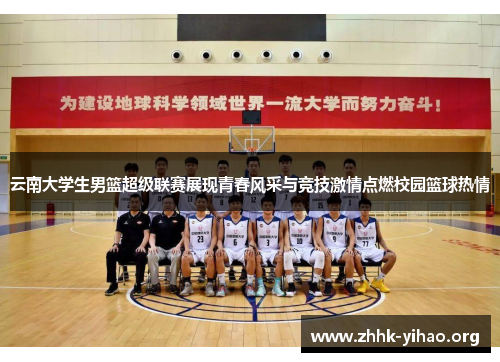 云南大学生男篮超级联赛展现青春风采与竞技激情点燃校园篮球热情