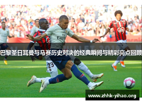 巴黎圣日耳曼与马赛历史对决的经典瞬间与精彩亮点回顾