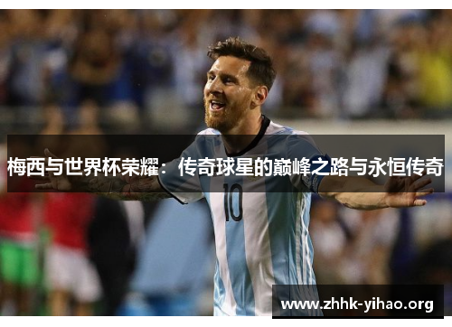 梅西与世界杯荣耀：传奇球星的巅峰之路与永恒传奇