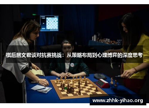 棋后居文君谈对抗赛挑战：从策略布局到心理博弈的深度思考