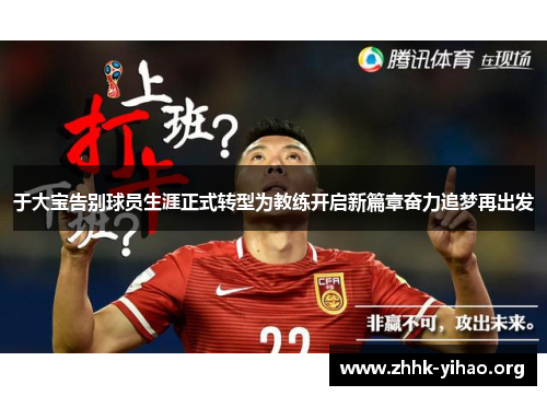 于大宝告别球员生涯正式转型为教练开启新篇章奋力追梦再出发