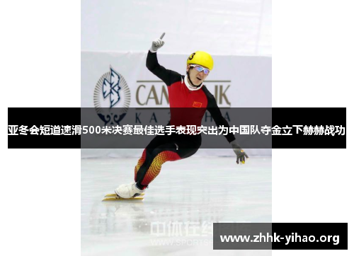 亚冬会短道速滑500米决赛最佳选手表现突出为中国队夺金立下赫赫战功