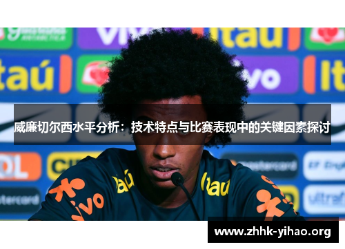 威廉切尔西水平分析：技术特点与比赛表现中的关键因素探讨