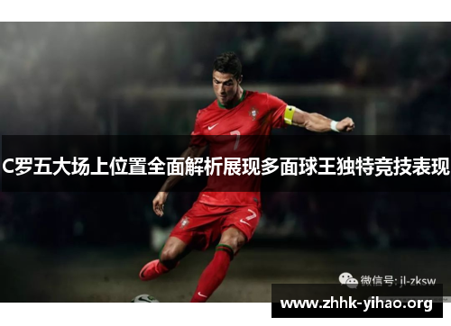 C罗五大场上位置全面解析展现多面球王独特竞技表现