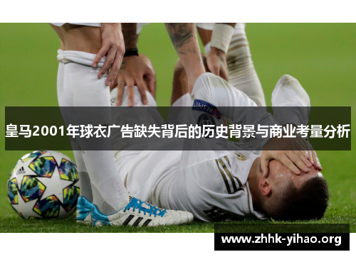 皇马2001年球衣广告缺失背后的历史背景与商业考量分析