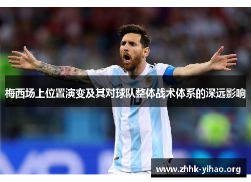 梅西场上位置演变及其对球队整体战术体系的深远影响