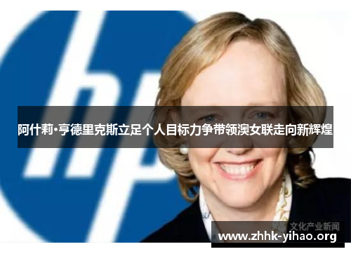 阿什莉·亨德里克斯立足个人目标力争带领澳女联走向新辉煌 阿什莉·亨德里克斯立足个人目标力争带领澳女联走向新辉煌