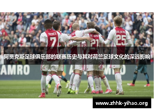 阿贾克斯足球俱乐部的联赛历史与其对荷兰足球文化的深远影响 阿贾克斯足球俱乐部的联赛历史与其对荷兰足球文化的深远影响