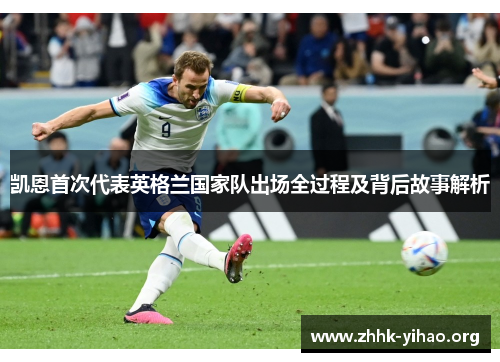 凯恩首次代表英格兰国家队出场全过程及背后故事解析