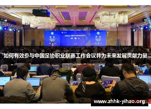如何有效参与中国足协职业联赛工作会议并为未来发展贡献力量
