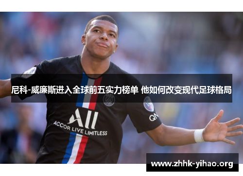 尼科-威廉斯进入全球前五实力榜单 他如何改变现代足球格局