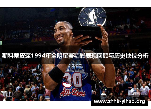 斯科蒂皮蓬1994年全明星赛精彩表现回顾与历史地位分析