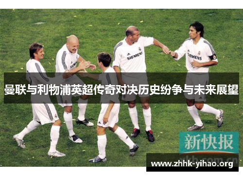 曼联与利物浦英超传奇对决历史纷争与未来展望