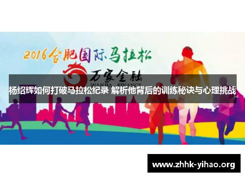 杨绍辉如何打破马拉松纪录 解析他背后的训练秘诀与心理挑战